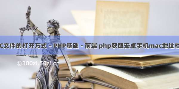 C文件的打开方式 – PHP基础 – 前端 php获取安卓手机mac地址栏
