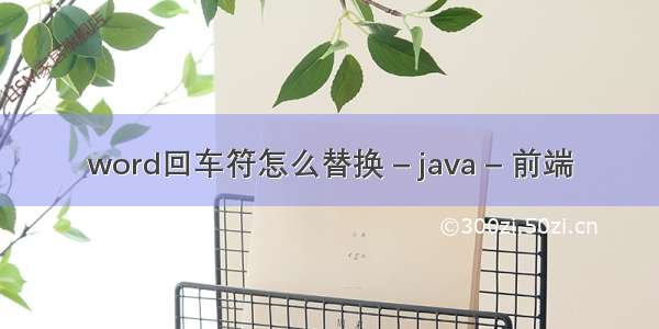 word回车符怎么替换 – java – 前端