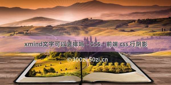 xmind文字可以竖排吗 – CSS – 前端 css 行阴影