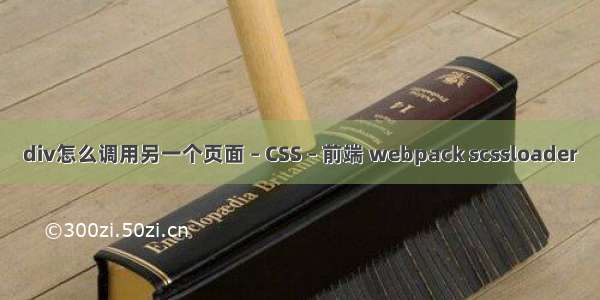 div怎么调用另一个页面 – CSS – 前端 webpack scssloader