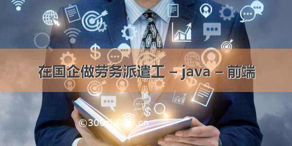 在国企做劳务派遣工 – java – 前端