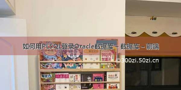 如何用PLSQL登录Oracle数据库 – 数据库 – 前端