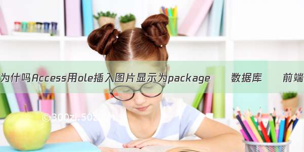 为什吗Access用ole插入图片显示为package – 数据库 – 前端