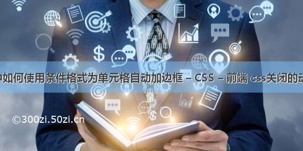 Excel中如何使用条件格式为单元格自动加边框 – CSS – 前端 css关闭的动画效果