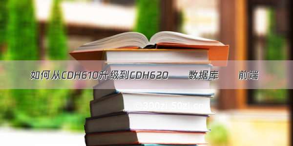 如何从CDH610升级到CDH620 – 数据库 – 前端