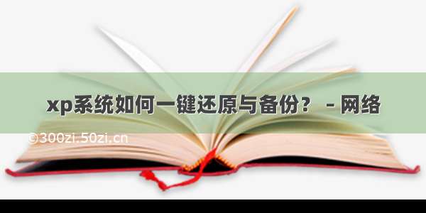 xp系统如何一键还原与备份？ – 网络