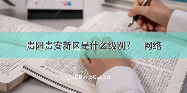 贵阳贵安新区是什么级别？ – 网络