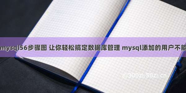 安装mysql56步骤图 让你轻松搞定数据库管理 mysql添加的用户不能登录