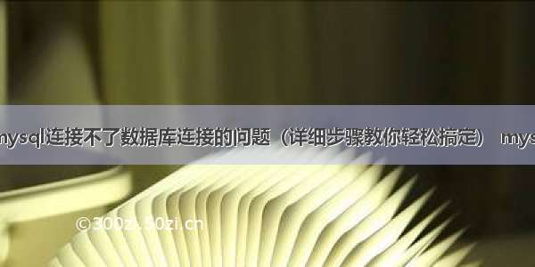 如何解决安装mysql连接不了数据库连接的问题（详细步骤教你轻松搞定） mysql  从库升主库