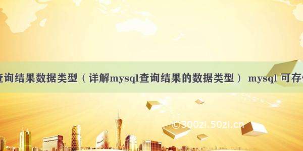 mysql 查询结果数据类型（详解mysql查询结果的数据类型） mysql 可存储数据量