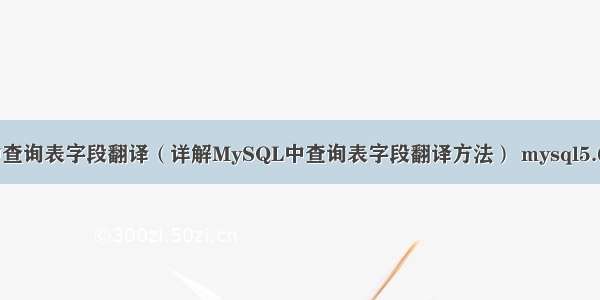 MySQL中查询表字段翻译（详解MySQL中查询表字段翻译方法） mysql5.6设置内存