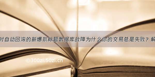 mysql事务超时自动回滚的新爆款标题数据库故障为什么你的交易总是失败？解密mysql事务