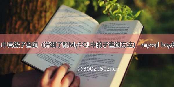 MySQL中高级子查询（详细了解MySQL中的子查询方法） mysql key组合主键