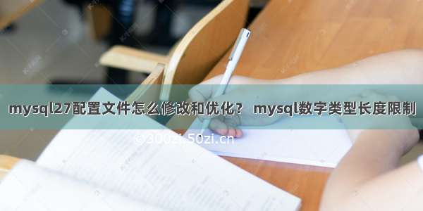 mysql27配置文件怎么修改和优化？ mysql数字类型长度限制