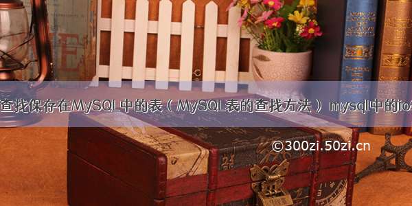 如何查找保存在MySQL中的表（MySQL表的查找方法） mysql中的io线程