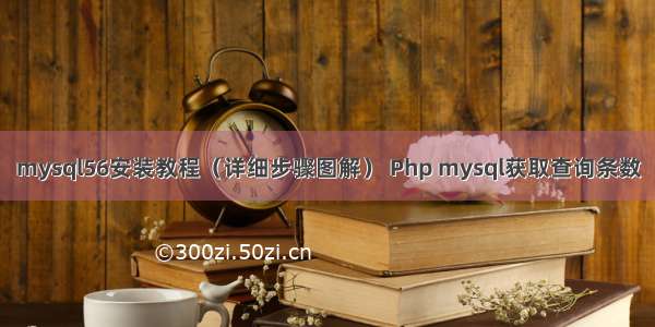 mysql56安装教程（详细步骤图解） Php mysql获取查询条数