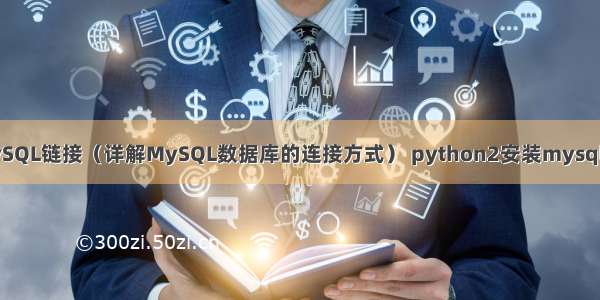 MySQL链接（详解MySQL数据库的连接方式） python2安装mysqldb