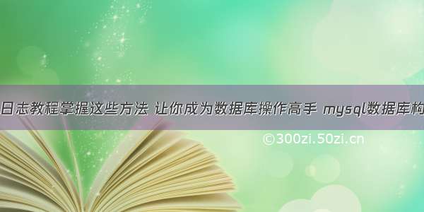 MySQL日志教程掌握这些方法 让你成为数据库操作高手 mysql数据库构建函数