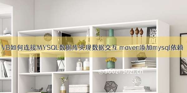 VB如何连接MYSQL数据库实现数据交互 maven添加mysql依赖