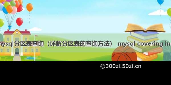 对mysql分区表查询（详解分区表的查询方法） mysql covering index