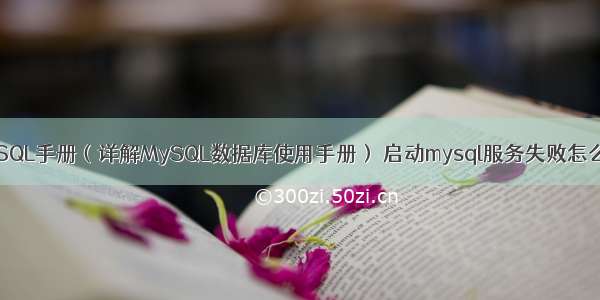 MySQL手册（详解MySQL数据库使用手册） 启动mysql服务失败怎么办