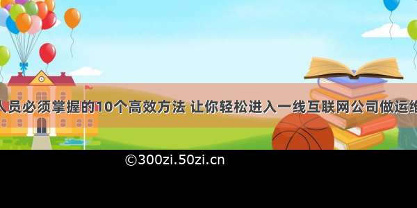 mysql运维人员必须掌握的10个高效方法 让你轻松进入一线互联网公司做运维 mysql怎么