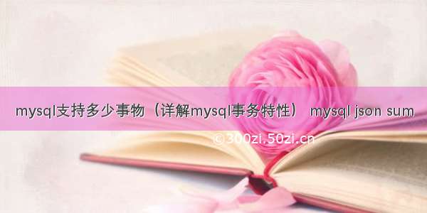 mysql支持多少事物（详解mysql事务特性） mysql json sum