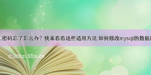 MySQL密码忘了怎么办？快来看看这些适用方法 如何修改mysql的数据库名称