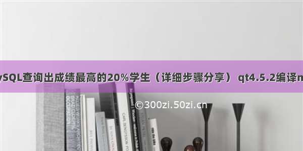 如何用MySQL查询出成绩最高的20%学生（详细步骤分享） qt4.5.2编译mysql驱动