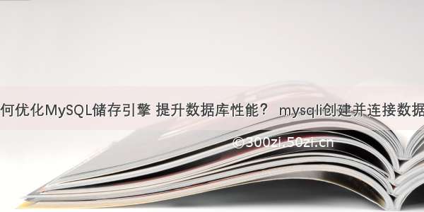 如何优化MySQL储存引擎 提升数据库性能？ mysqli创建并连接数据库