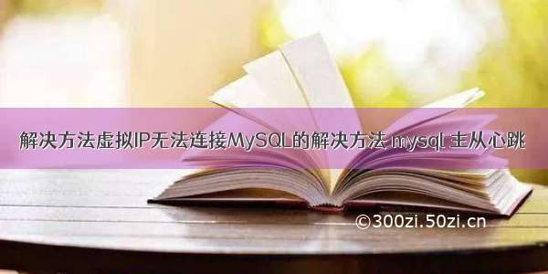 解决方法虚拟IP无法连接MySQL的解决方法 mysql 主从心跳