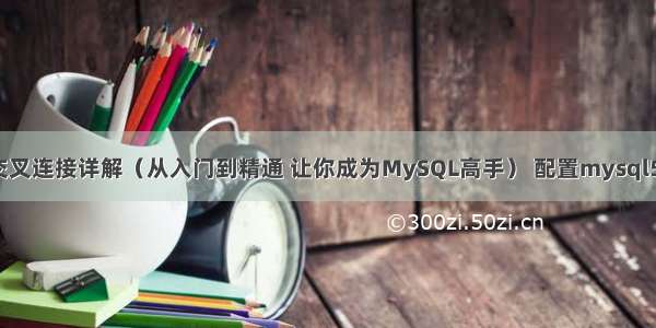 MySQL交叉连接详解（从入门到精通 让你成为MySQL高手） 配置mysql5.7不成功