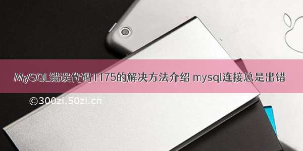 MySQL错误代码1175的解决方法介绍 mysql连接总是出错