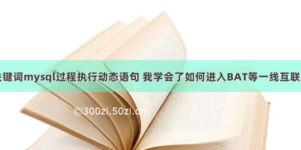 根据输入的关键词mysql过程执行动态语句 我学会了如何进入BAT等一线互联网公司做运营