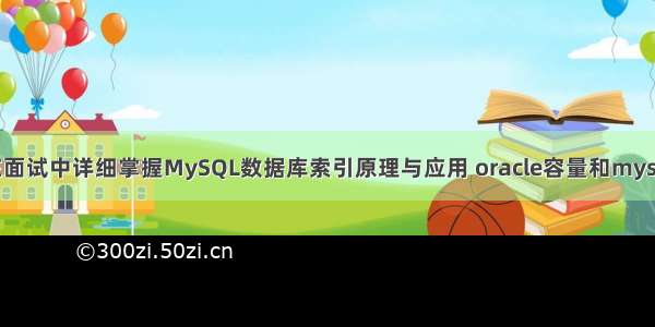 如何在面试中详细掌握MySQL数据库索引原理与应用 oracle容量和mysql容量