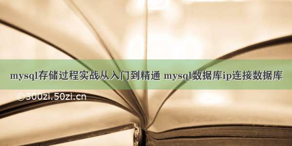 mysql存储过程实战从入门到精通 mysql数据库ip连接数据库