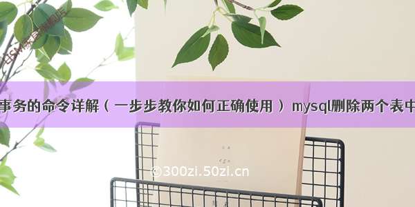 MySQL开启事务的命令详解（一步步教你如何正确使用） mysql删除两个表中的数据库表