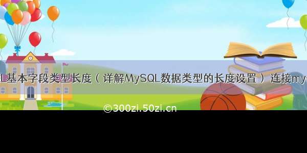 MySQL基本字段类型长度（详解MySQL数据类型的长度设置） 连接mysqljar