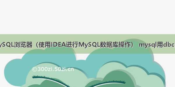 idea连接MySQL浏览器（使用IDEA进行MySQL数据库操作） mysql用dbcp怎么连接数