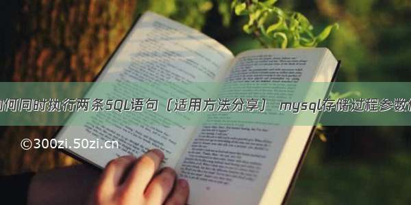 MySQL如何同时执行两条SQL语句（适用方法分享） mysql存储过程参数传数组吗