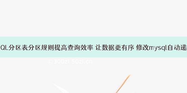 MySQL分区表分区规则提高查询效率 让数据更有序 修改mysql自动递增值