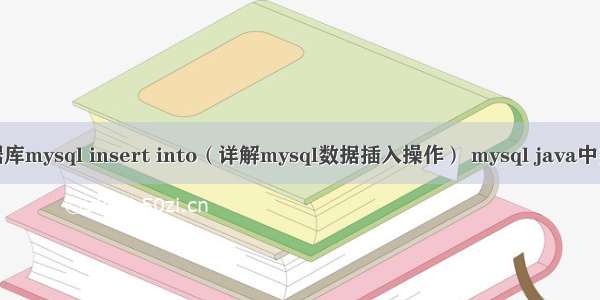 数据库mysql insert into（详解mysql数据插入操作） mysql java中类型