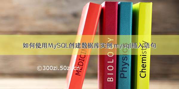 如何使用MySQL创建数据库实例 mysql插入语句
