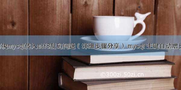 解决mysql传入utf8乱码问题（详细步骤分享） mysql 主键自动增长