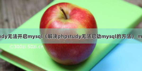 为什么phpstudy无法开启mysql（解决phpstudy无法启动mysql的方法） mysql 日志备份