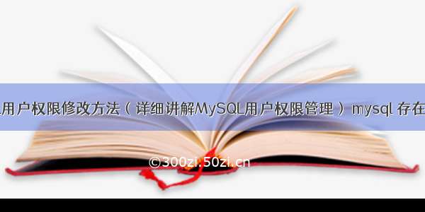 MySQL用户权限修改方法（详细讲解MySQL用户权限管理） mysql 存在则更新