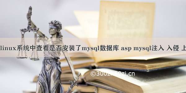 如何在linux系统中查看是否安装了mysql数据库 asp mysql注入 入侵 上传木马