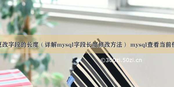 mysql怎么更改字段的长度（详解mysql字段长度修改方法） mysql查看当前使用的数据库