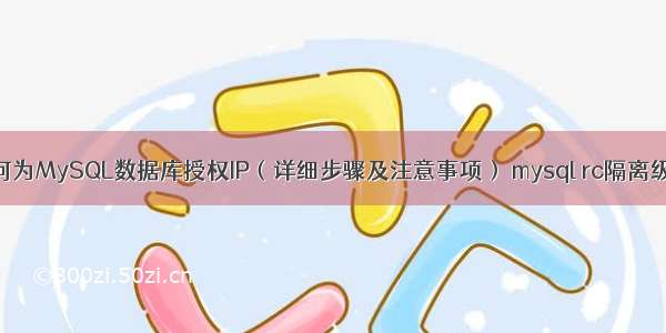 如何为MySQL数据库授权IP（详细步骤及注意事项） mysql rc隔离级别