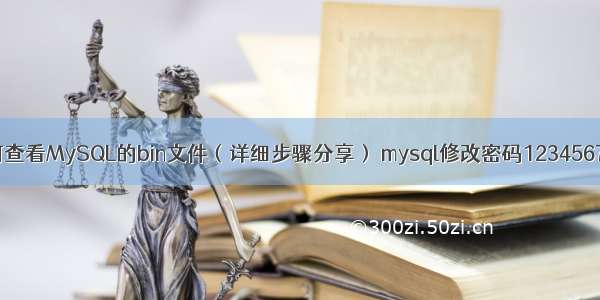 如何查看MySQL的bin文件（详细步骤分享） mysql修改密码123456789